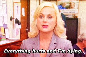 Leslie Knope "Everything hurts and I'm Dying"